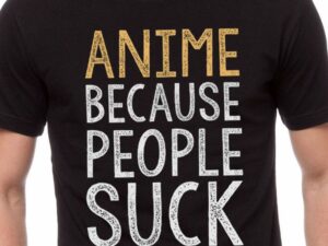 Anime Because People Suck T-Shirt